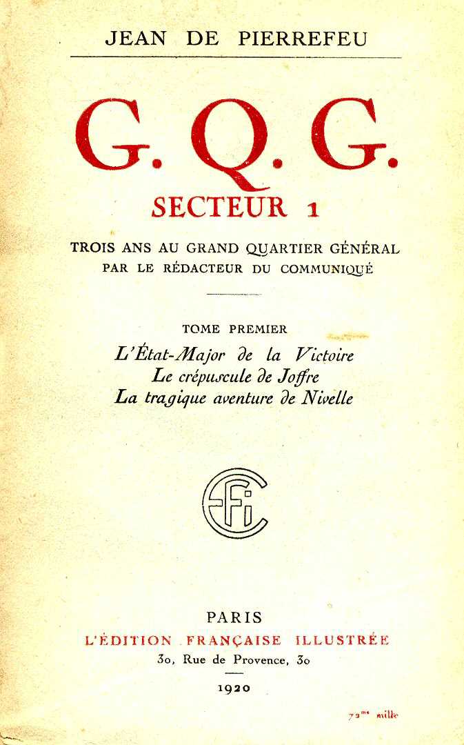 GQG Secteur 1 - Trois ans au Grand Quartier Gnral par le Rdacteur du Communiqu - Tome 1 (Jean de Pierrefeu - Ed. 1920)